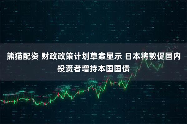 熊猫配资 财政政策计划草案显示 日本将敦促国内投资者增持本国国债